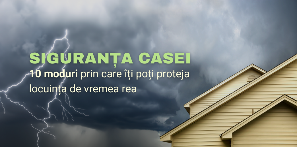 10 moduri prin care iti poti proteja locuinta de vremea rea