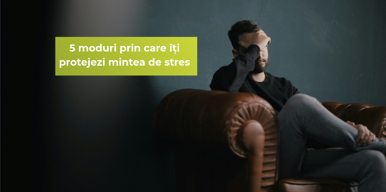 5 moduri prin care îți protejezi mintea de stres