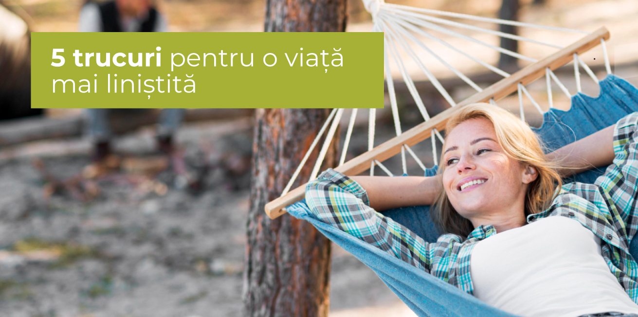 5 trucuri pentru o viață mai liniștită