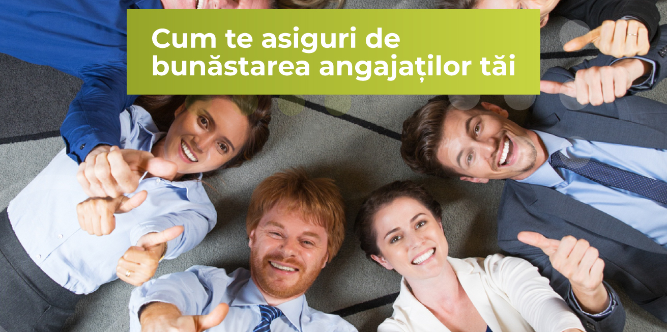 Cum te asiguri de bunăstarea angajaților tăi