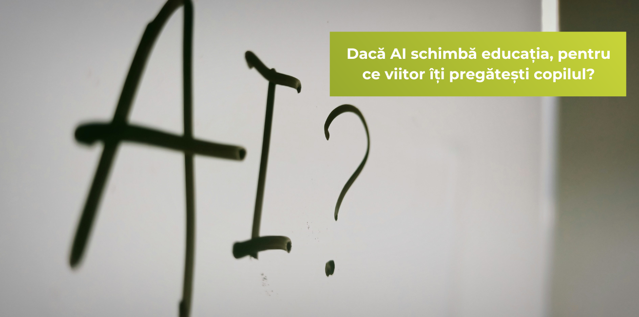 Dacă AI schimbă educația, pentru ce viitor îți pregătești copilul?