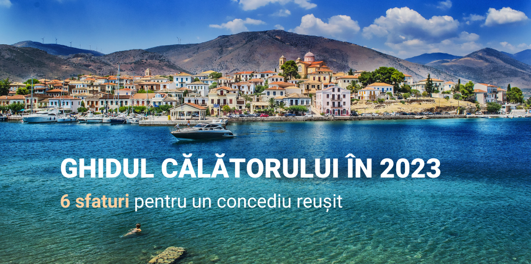 Ghidul calatorului in 2023: 6 sfaturi pentru un concediu reusit