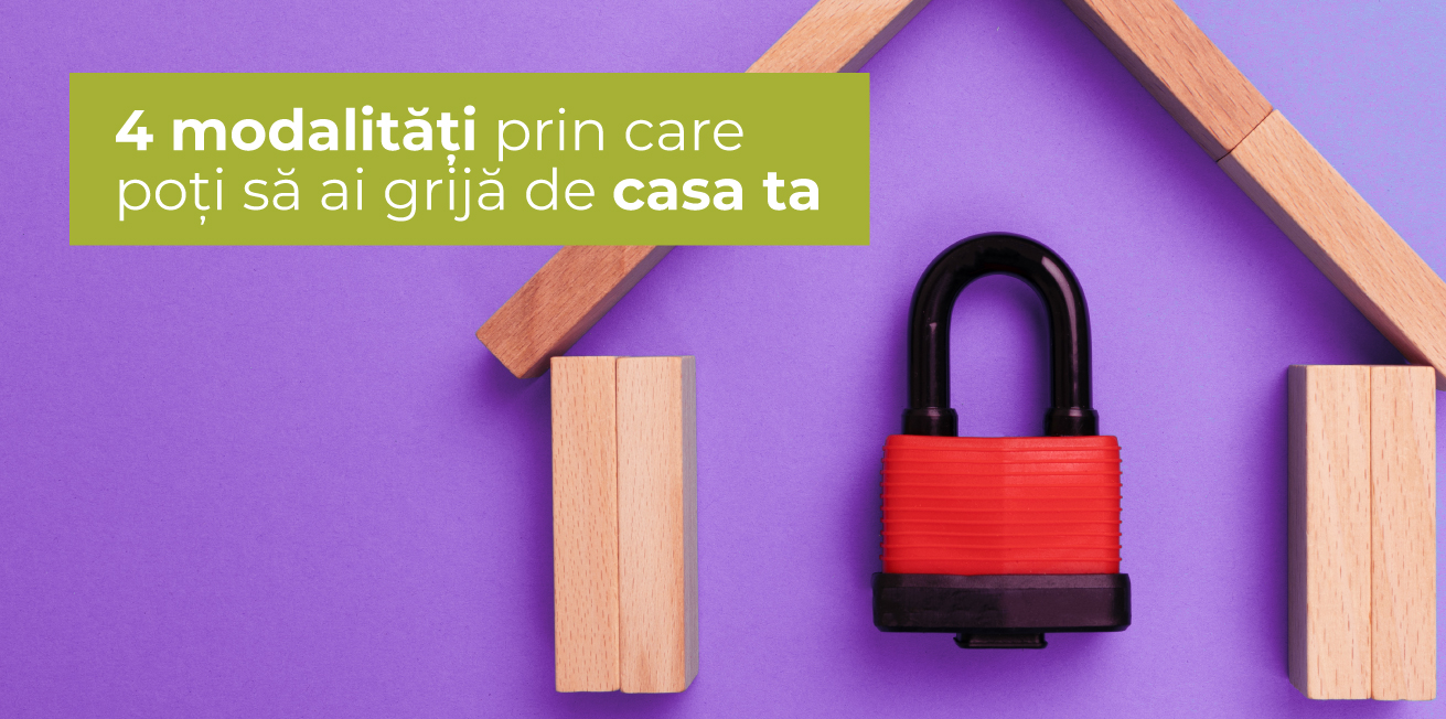 4 modalități prin care poți să ai grijă de casa ta