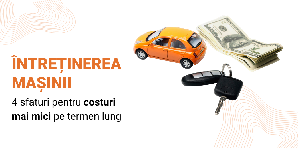 Intretinerea masinii: 4 sfaturi pentru costuri mai mici pe termen lung