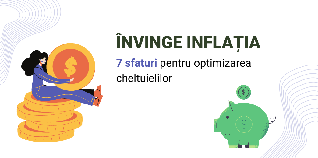 Invinge inflatia: 7 sfaturi pentru a-ti optimiza finantele pe termen lung