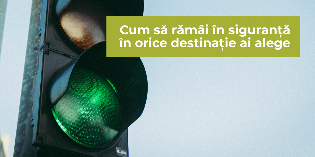 În siguranță, în orice destinație ai alege