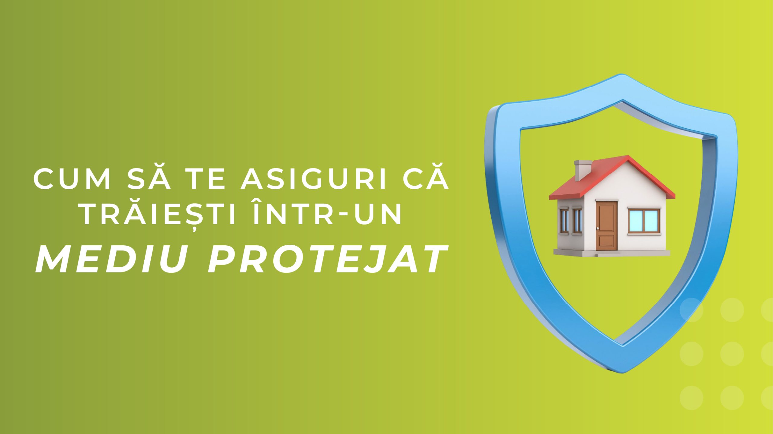 Cum să te asiguri că trăiești într-un mediu protejat