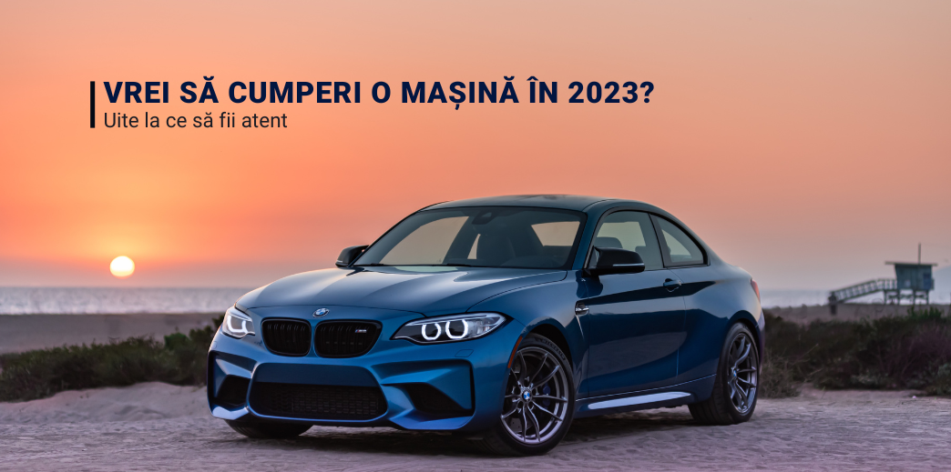 Vrei sa cumperi o masina in 2023? Uite la ce sa fii atent