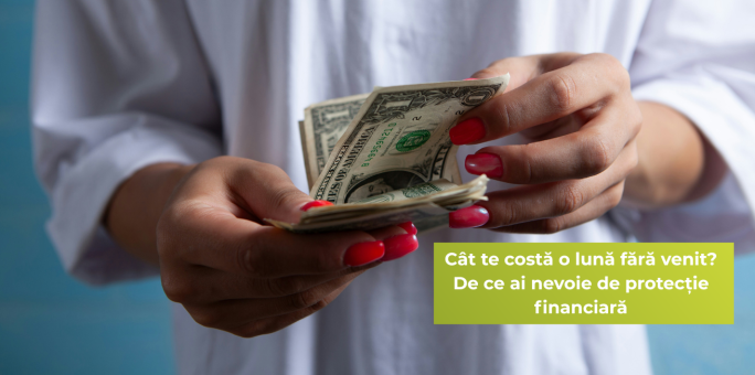 Cât te costă o lună fără venit? De ce ai nevoie de protecție financiară