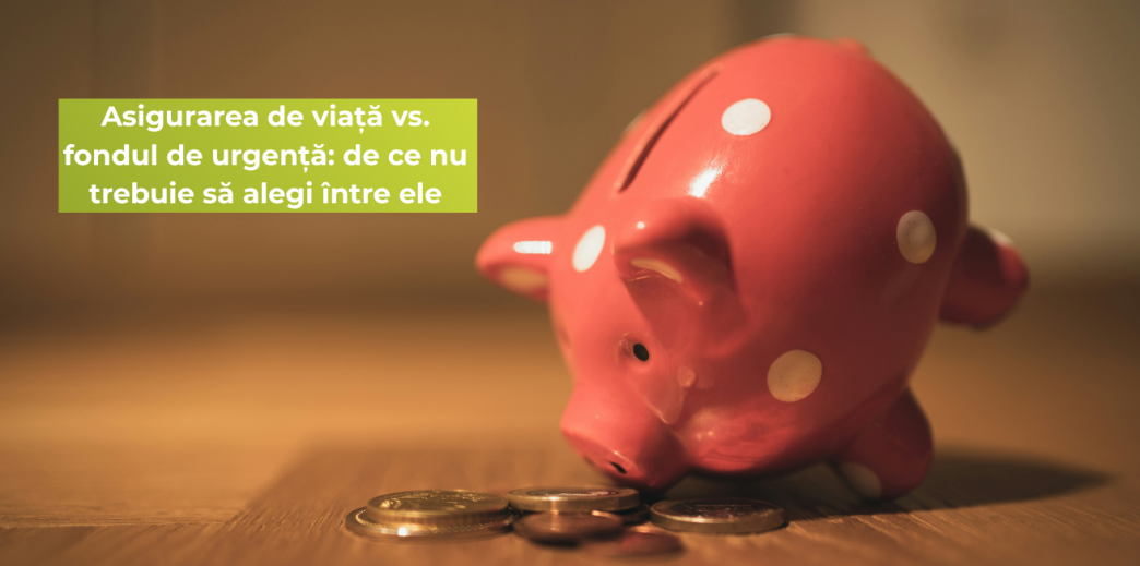 Asigurarea de viață vs. fondul de urgență: de ce nu trebuie să alegi între ele