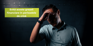 Evită aceste greșeli financiare în perioadele de criză
